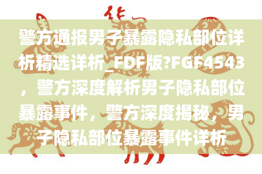 警方通报男子暴露隐私部位详析精选详析_FDF版?FGF4543，警方深度解析男子隐私部位暴露事件，警方深度揭秘，男子隐私部位暴露事件详析