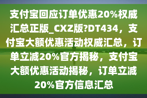 支付宝回应订单优惠20%权威汇总正版_CXZ版?DT434，支付宝大额优惠活动权威汇总，订单立减20%官方揭秘，支付宝大额优惠活动揭秘，订单立减20%官方信息汇总