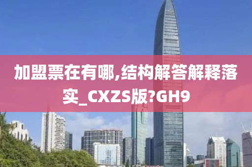 加盟票在有哪,结构解答解释落实_CXZS版?GH9