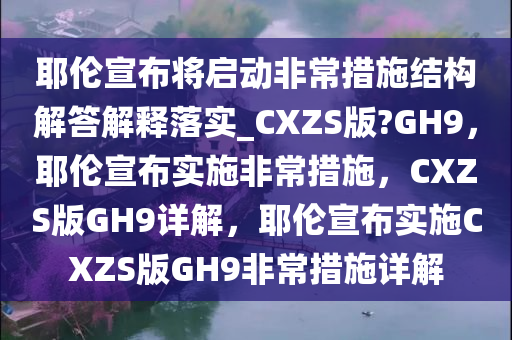 耶伦宣布将启动非常措施结构解答解释落实_CXZS版?GH9，耶伦宣布实施非常措施，CXZS版GH9详解，耶伦宣布实施CXZS版GH9非常措施详解