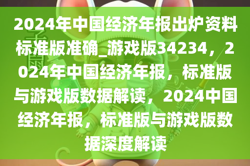 2024年中国经济年报出炉资料标准版准确_游戏版34234，2024年中国经济年报，标准版与游戏版数据解读，2024中国经济年报，标准版与游戏版数据深度解读