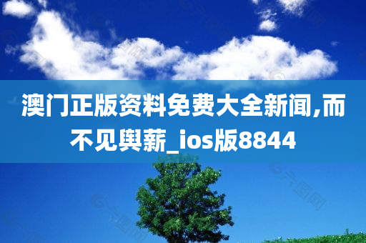 澳门正版资料免费大全新闻,而不见舆薪_ios版8844