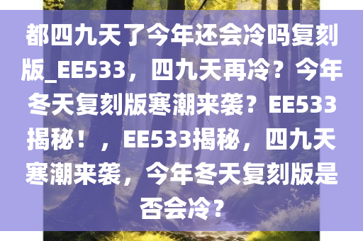 都四九天了今年还会冷吗复刻版_EE533，四九天再冷？今年冬天复刻版寒潮来袭？EE533揭秘！，EE533揭秘，四九天寒潮来袭，今年冬天复刻版是否会冷？