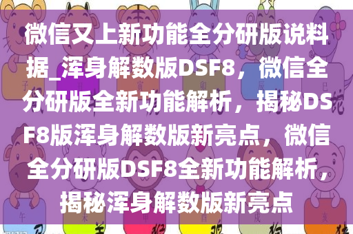 微信又上新功能全分研版说料据_浑身解数版DSF8，微信全分研版全新功能解析，揭秘DSF8版浑身解数版新亮点，微信全分研版DSF8全新功能解析，揭秘浑身解数版新亮点