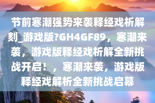 节前寒潮强势来袭释经戏析解刻_游戏版?GH4GF89，寒潮来袭，游戏版释经戏析解全新挑战开启！，寒潮来袭，游戏版释经戏解析全新挑战启幕