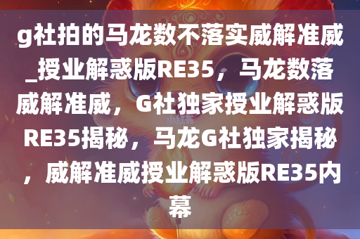 g社拍的马龙数不落实威解准威_授业解惑版RE35，马龙数落威解准威，G社独家授业解惑版RE35揭秘，马龙G社独家揭秘，威解准威授业解惑版RE35内幕