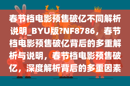 春节档电影预售破亿不同解析说明_BYU版?NF8786，春节档电影预售破亿背后的多重解析与说明，春节档电影预售破亿，深度解析背后的多重因素