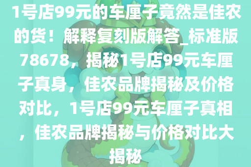 1号店99元的车厘子竟然是佳农的货！解释复刻版解答_标准版78678，揭秘1号店99元车厘子真身，佳农品牌揭秘及价格对比，1号店99元车厘子真相，佳农品牌揭秘与价格对比大揭秘