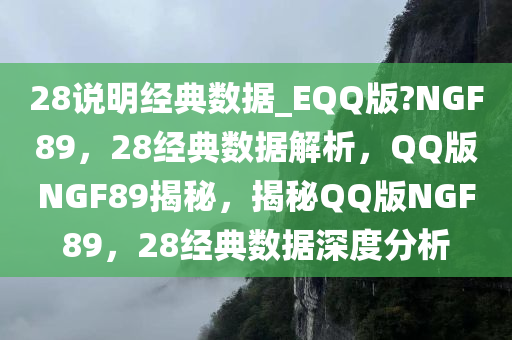 28说明经典数据_EQQ版?NGF89，28经典数据解析，QQ版NGF89揭秘，揭秘QQ版NGF89，28经典数据深度分析