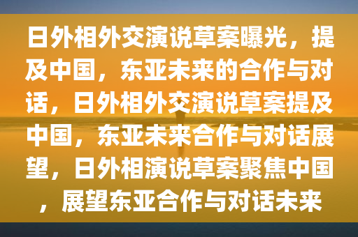 日外相外交演说草案曝光，提及中国，东亚未来的合作与对话，日外相外交演说草案提及中国，东亚未来合作与对话展望，日外相演说草案聚焦中国，展望东亚合作与对话未来