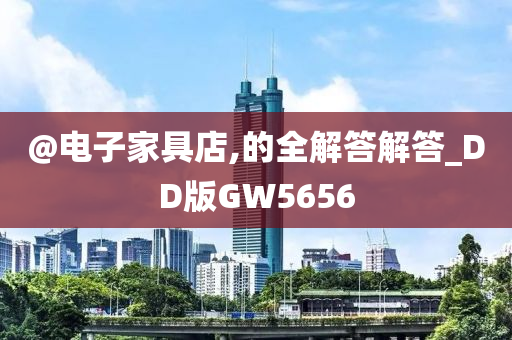 @电子家具店,的全解答解答_DD版GW5656