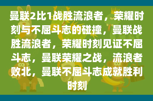 曼联2比1战胜流浪者，荣耀时刻与不屈斗志的碰撞，曼联战胜流浪者，荣耀时刻见证不屈斗志，曼联荣耀之战，流浪者败北，曼联不屈斗志成就胜利时刻