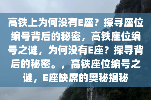 高铁上为何没有E座？探寻座位编号背后的秘密，高铁座位编号之谜，为何没有E座？探寻背后的秘密。，高铁座位编号之谜，E座缺席的奥秘揭秘