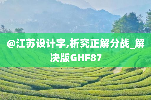 @江苏设计字,析究正解分战_解决版GHF87