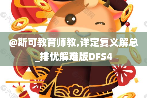 @斯可教育师教,详定复义解总_排忧解难版DFS4