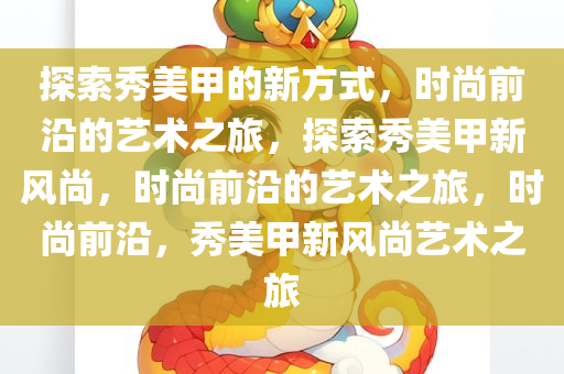 探索秀美甲的新方式，时尚前沿的艺术之旅，探索秀美甲新风尚，时尚前沿的艺术之旅，时尚前沿，秀美甲新风尚艺术之旅