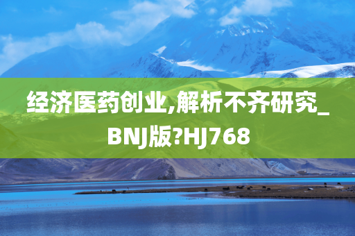 经济医药创业,解析不齐研究_BNJ版?HJ768