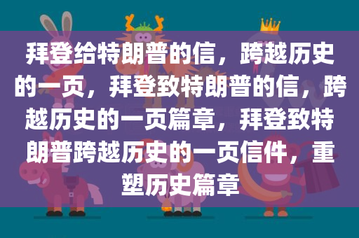 拜登给特朗普的信，跨越历史的一页，拜登致特朗普的信，跨越历史的一页篇章，拜登致特朗普跨越历史的一页信件，重塑历史篇章