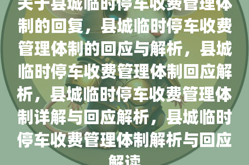 关于县城临时停车收费管理体制的回复，县城临时停车收费管理体制的回应与解析，县城临时停车收费管理体制回应解析，县城临时停车收费管理体制详解与回应解析，县城临时停车收费管理体制解析与回应解读