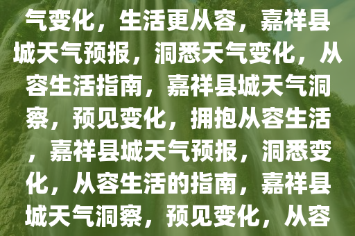 嘉祥县城天气预报——洞悉天气变化，生活更从容，嘉祥县城天气预报，洞悉天气变化，从容生活指南，嘉祥县城天气洞察，预见变化，拥抱从容生活，嘉祥县城天气预报，洞悉变化，从容生活的指南，嘉祥县城天气洞察，预见变化，从容生活指南