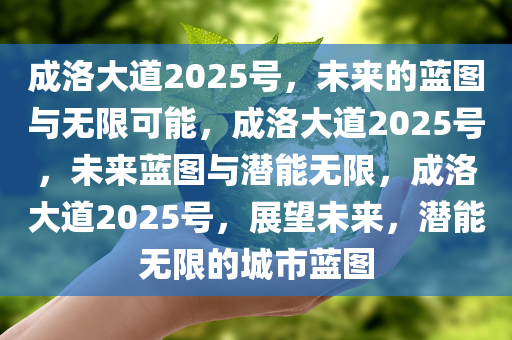 成洛大道2025号，未来的蓝图与无限可能，成洛大道2025号，未来蓝图与潜能无限，成洛大道2025号，展望未来，潜能无限的城市蓝图