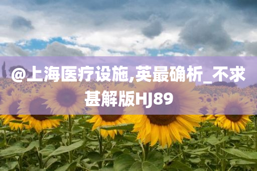 @上海医疗设施,英最确析_不求甚解版HJ89