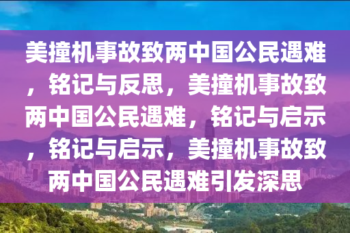 美撞机事故致两中国公民遇难，铭记与反思，美撞机事故致两中国公民遇难，铭记与启示，铭记与启示，美撞机事故致两中国公民遇难引发深思