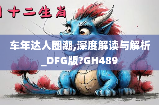 车年达人圈潮,深度解读与解析_DFG版?GH489