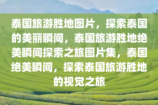 泰国旅游胜地图片，探索泰国的美丽瞬间，泰国旅游胜地绝美瞬间探索之旅图片集，泰国绝美瞬间，探索泰国旅游胜地的视觉之旅