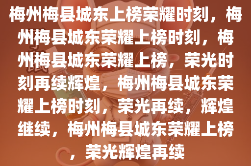 梅州梅县城东上榜荣耀时刻，梅州梅县城东荣耀上榜时刻，梅州梅县城东荣耀上榜，荣光时刻再续辉煌，梅州梅县城东荣耀上榜时刻，荣光再续，辉煌继续，梅州梅县城东荣耀上榜，荣光辉煌再续