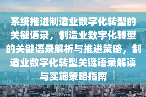 系统推进制造业数字化转型的关键语录，制造业数字化转型的关键语录解析与推进策略，制造业数字化转型关键语录解读与实施策略指南