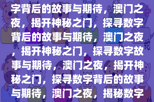 探索澳门今晚的神秘之门，数字背后的故事与期待，澳门之夜，揭开神秘之门，探寻数字背后的故事与期待，澳门之夜，揭开神秘之门，探寻数字故事与期待，澳门之夜，揭开神秘之门，探寻数字背后的故事与期待，澳门之夜，揭秘数字故事，探寻神秘之门