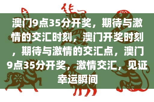 澳门9点35分开奖，期待与激情的交汇时刻，澳门开奖时刻，期待与激情的交汇点，澳门9点35分开奖，激情交汇，见证幸运瞬间