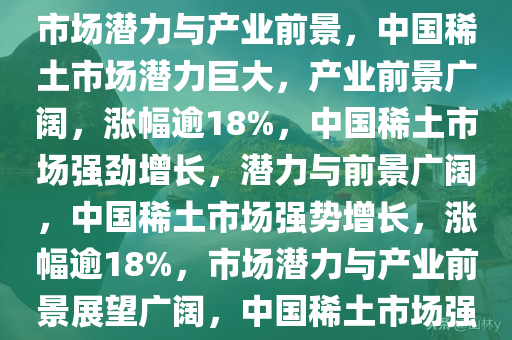 中国稀土涨逾18%，展现强大市场潜力与产业前景，中国稀土市场潜力巨大，产业前景广阔，涨幅逾18%，中国稀土市场强劲增长，潜力与前景广阔，中国稀土市场强势增长，涨幅逾18%，市场潜力与产业前景展望广阔，中国稀土市场强劲增长，潜力与前景展望广阔