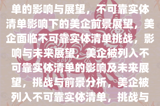 两家美企被列入不可靠实体清单的影响与展望，不可靠实体清单影响下的美企前景展望，美企面临不可靠实体清单挑战，影响与未来展望，美企被列入不可靠实体清单的影响及未来展望，挑战与前景分析，美企被列入不可靠实体清单，挑战与未来前景分析