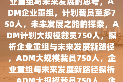 ADM计划裁员至多750人