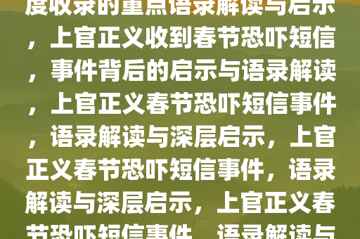 上官正义收到春节恐吓短信，百度收录的重点语录解读与启示，上官正义收到春节恐吓短信，事件背后的启示与语录解读，上官正义春节恐吓短信事件，语录解读与深层启示，上官正义春节恐吓短信事件，语录解读与深层启示，上官正义春节恐吓短信事件，语录解读与深层启示