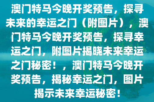 澳门特马今晚开奖预告，探寻未来的幸运之门（附图片），澳门特马今晚开奖预告，探寻幸运之门，附图片揭晓未来幸运之门秘密！，澳门特马今晚开奖预告，揭秘幸运之门，图片揭示未来幸运秘密！