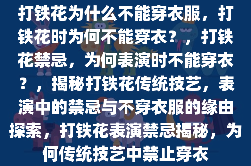 打铁花为什么不能穿衣服，打铁花时为何不能穿衣？，打铁花禁忌，为何表演时不能穿衣？，揭秘打铁花传统技艺，表演中的禁忌与不穿衣服的缘由探索，打铁花表演禁忌揭秘，为何传统技艺中禁止穿衣