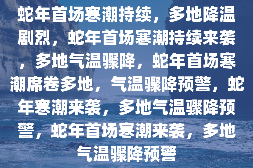 蛇年首场寒潮持续 多地降温剧烈