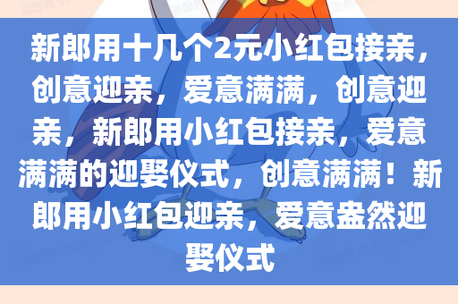 新郎用十几个2元小红包接亲，创意迎亲，爱意满满，创意迎亲，新郎用小红包接亲，爱意满满的迎娶仪式，创意满满！新郎用小红包迎亲，爱意盎然迎娶仪式