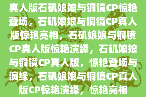 真人版石矶娘娘和铜镜CP出现了