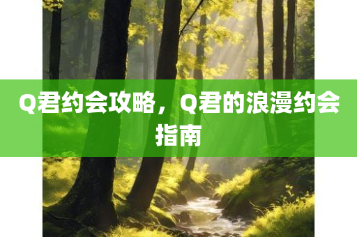 Q君约会攻略，Q君的浪漫约会指南