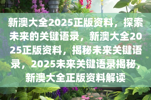 新澳大全2025正版资料，探索未来的关键语录，新澳大全2025正版资料，揭秘未来关键语录，2025未来关键语录揭秘，新澳大全正版资料解读