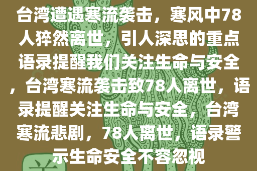 台湾遭遇寒流袭击，寒风中78人猝然离世，引人深思的重点语录提醒我们关注生命与安全，台湾寒流袭击致78人离世，语录提醒关注生命与安全，台湾寒流悲剧，78人离世，语录警示生命安全不容忽视