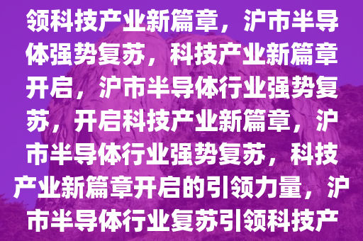 沪市半导体行业强势复苏，引领科技产业新篇章，沪市半导体强势复苏，科技产业新篇章开启，沪市半导体行业强势复苏，开启科技产业新篇章，沪市半导体行业强势复苏，科技产业新篇章开启的引领力量，沪市半导体行业复苏引领科技产业新篇章