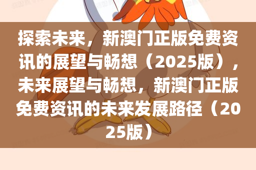 探索未来，新澳门正版免费资讯的展望与畅想（2025版），未来展望与畅想，新澳门正版免费资讯的未来发展路径（2025版）