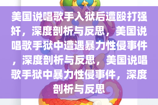 美国说唱歌手入狱后遭殴打强奸，深度剖析与反思，美国说唱歌手狱中遭遇暴力性侵事件，深度剖析与反思，美国说唱歌手狱中暴力性侵事件，深度剖析与反思