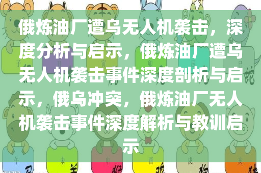 俄炼油厂遭乌无人机袭击，深度分析与启示，俄炼油厂遭乌无人机袭击事件深度剖析与启示，俄乌冲突，俄炼油厂无人机袭击事件深度解析与教训启示