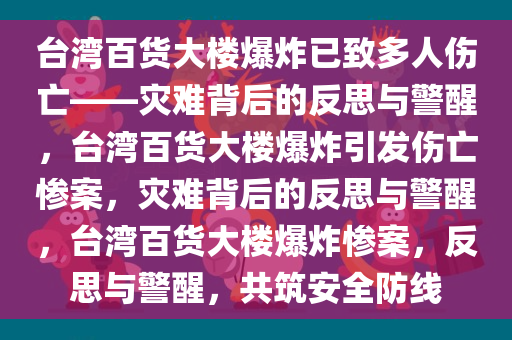 台湾百货大楼爆炸已致多人伤亡——灾难背后的反思与警醒，台湾百货大楼爆炸引发伤亡惨案，灾难背后的反思与警醒，台湾百货大楼爆炸惨案，反思与警醒，共筑安全防线